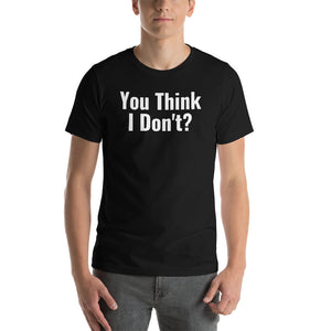 Open image in slideshow, You Think I Don&#39;t? Short-Sleeve Unisex T-Shirt
